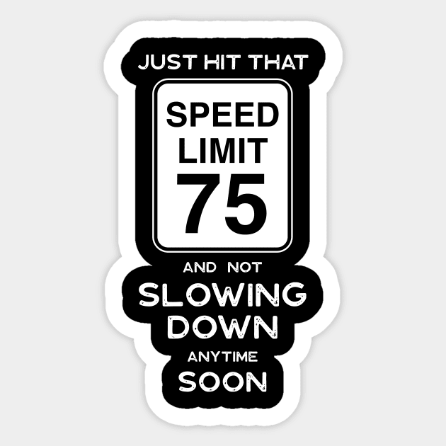 75th Birthday Gift Ideas Speed Limit 75 Sticker by Possetivitees